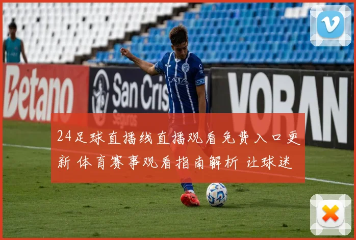 24足球直播线直播观看免费入口更新 体育赛事观看指南解析 让球迷便捷追赛