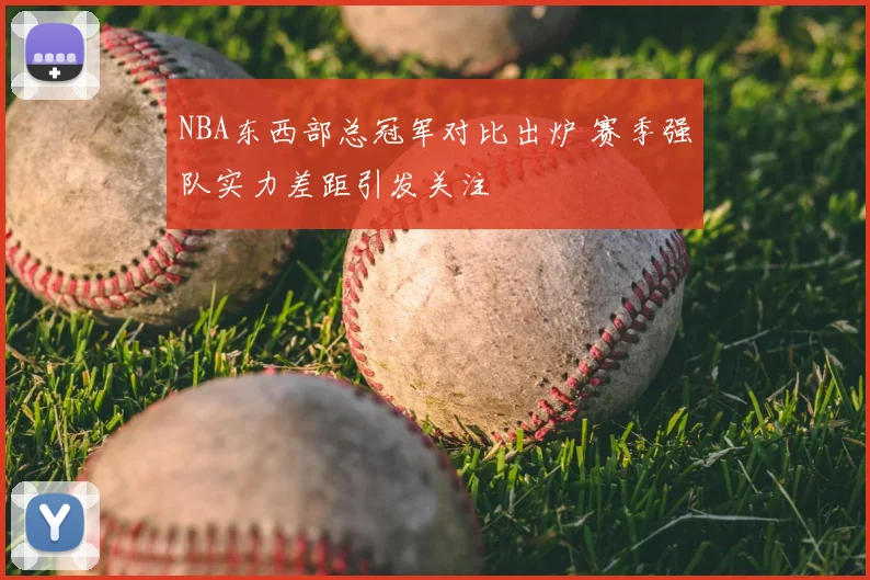 NBA东西部总冠军对比出炉 赛季强队实力差距引发关注
