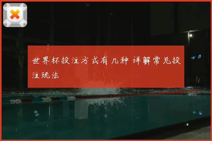 世界杯投注方式有几种 详解常见投注玩法